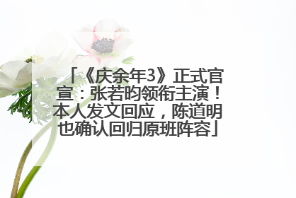 《庆余年3》正式官宣：张若昀领衔主演！本人发文回应，陈道明也确认回归原班阵容