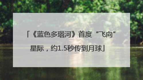 《蓝色多瑙河》首度“飞向”星际，约1.5秒传到月球