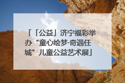 「公益」济宁福彩举办“童心绘梦·奇遇任城”儿童公益艺术展