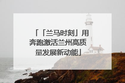 「兰马时刻」用奔跑激活兰州高质量发展新动能