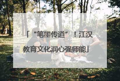 “笔墨传道”！江汉教育文化润心强师能