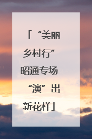 “美丽乡村行”昭通专场“演”出新花样
