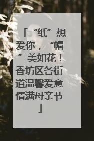 “纸”想爱你，“帽”美如花！香坊区各街道温馨爱意情满母亲节