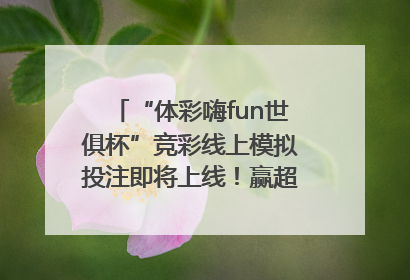 “体彩嗨fun世俱杯”竞彩线上模拟投注即将上线！赢超级大乐透体验券