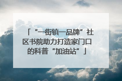 “一街镇一品牌”社区书院助力打造家门口的科普“加油站”