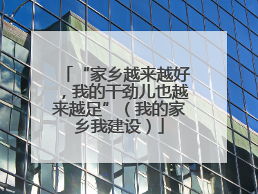“家乡越来越好，我的干劲儿也越来越足”（我的家乡我建设）