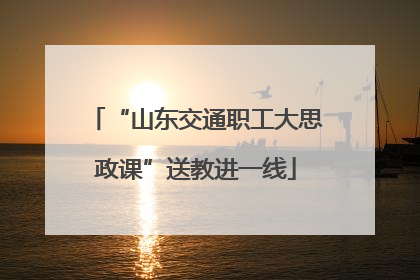 “山东交通职工大思政课”送教进一线