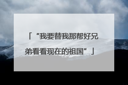 “我要替我那帮好兄弟看看现在的祖国”