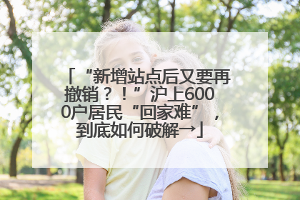 “新增站点后又要再撤销？！”沪上6000户居民“回家难”，到底如何破解→