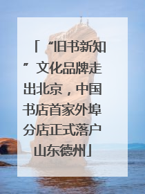 “旧书新知”文化品牌走出北京，中国书店首家外埠分店正式落户山东德州
