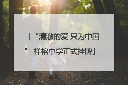“清澈的爱 只为中国” 祥榕中学正式挂牌