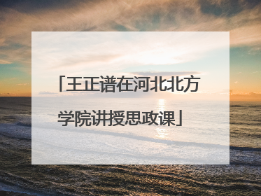 王正谱在河北北方学院讲授思政课