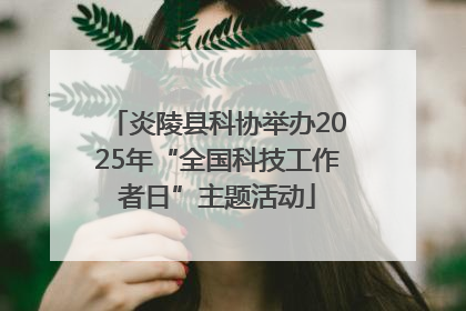 炎陵县科协举办2025年“全国科技工作者日”主题活动