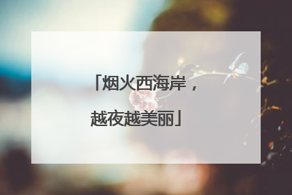 烟火西海岸，越夜越美丽