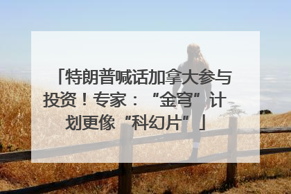 特朗普喊话加拿大参与投资！专家：“金穹”计划更像“科幻片”