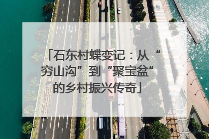 石东村蝶变记：从“穷山沟”到“聚宝盆”的乡村振兴传奇