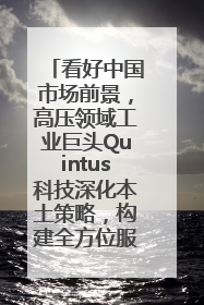 看好中国市场前景，高压领域工业巨头Quintus科技深化本土策略，构建全方位服务亚太区总部