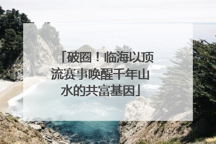 破圈！临海以顶流赛事唤醒千年山水的共富基因