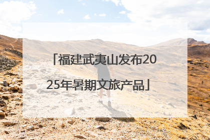 福建武夷山发布2025年暑期文旅产品