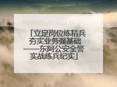 立足岗位练精兵 夯实业务强基础——东阿公安全警实战练兵纪实