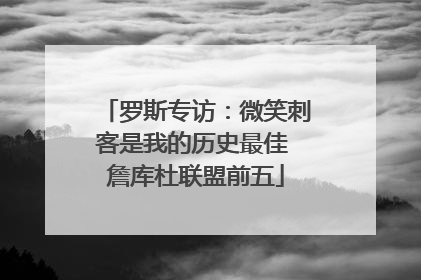 罗斯专访：微笑刺客是我的历史最佳 詹库杜联盟前五