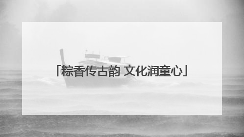 粽香传古韵 文化润童心