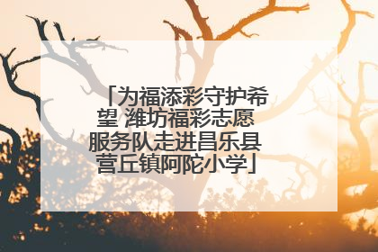为福添彩守护希望 潍坊福彩志愿服务队走进昌乐县营丘镇阿陀小学