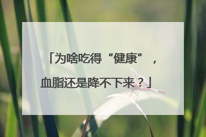 为啥吃得“健康”，血脂还是降不下来？