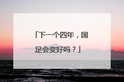 下一个四年，国足会变好吗？