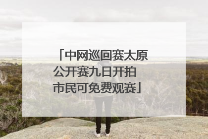 中网巡回赛太原公开赛九日开拍 市民可免费观赛