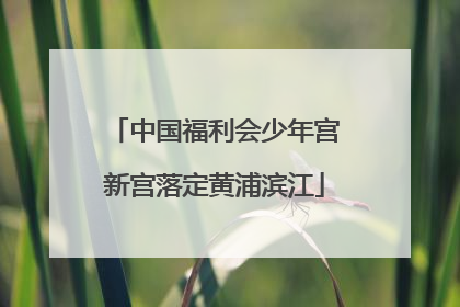 中国福利会少年宫新宫落定黄浦滨江