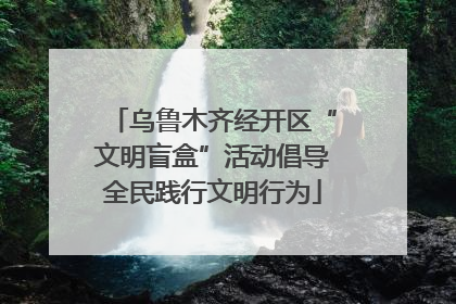乌鲁木齐经开区“文明盲盒”活动倡导全民践行文明行为