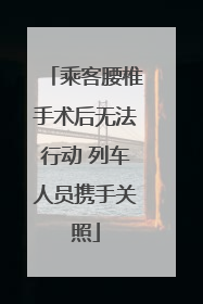 乘客腰椎手术后无法行动 列车人员携手关照
