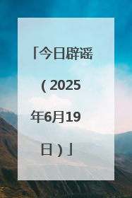 今日辟谣（2025年6月19日）