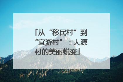 从“移民村”到“宜游村”：大源村的美丽蜕变