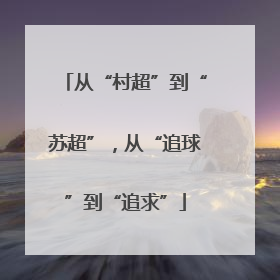 从“村超”到“苏超”，从“追球”到“追求”