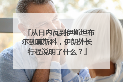 从日内瓦到伊斯坦布尔到莫斯科，伊朗外长行程说明了什么？