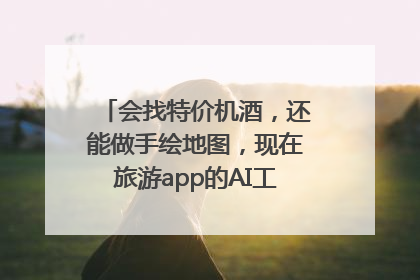 会找特价机酒，还能做手绘地图，现在旅游app的AI工具这么厉害了吗？