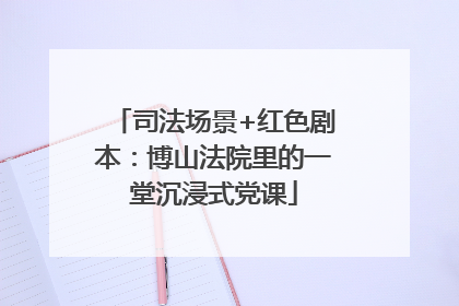 司法场景+红色剧本：博山法院里的一堂沉浸式党课