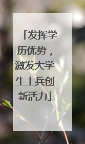 发挥学历优势，激发大学生士兵创新活力