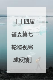 十四届省委第七轮巡视完成反馈