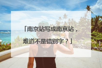 南京站写成南亰站，难道不是错别字？