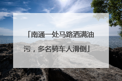 南通一处马路洒满油污，多名骑车人滑倒