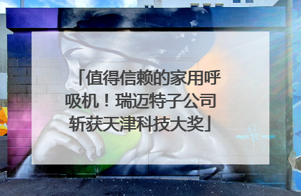 值得信赖的家用呼吸机！瑞迈特子公司斩获天津科技大奖