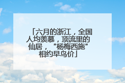六月的浙江，全国人均羡慕，顶流里的仙居，“杨梅西施”相约早鸟价