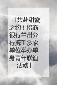 共赴甜蜜之约！招商银行兰州分行携手多家单位举办单身青年联谊活动