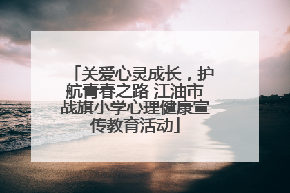 关爱心灵成长，护航青春之路 江油市战旗小学心理健康宣传教育活动