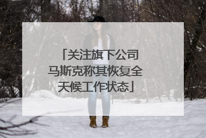 关注旗下公司 马斯克称其恢复全天候工作状态