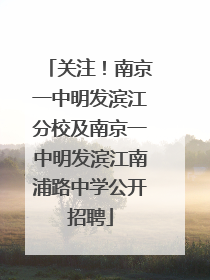 关注！南京一中明发滨江分校及南京一中明发滨江南浦路中学公开招聘