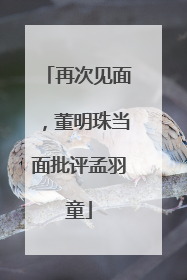 再次见面，董明珠当面批评孟羽童